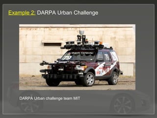 Example 2: DARPA Urban Challenge
DARPA Urban challenge team MIT
 