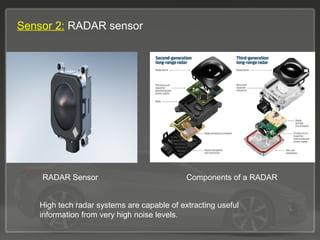 Sensor 2: RADAR sensor
High tech radar systems are capable of extracting useful
information from very high noise levels.
RADAR Sensor Components of a RADAR
 
