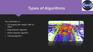 Types of Algorithms
The combination of:
 3-D imaging with multiple 1064 nm
lasers.
 Edge-Detection Algorithm
 Motion-Detection algorithm
 Tracking algorithm
 