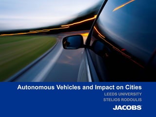 Autonomous Vehicles and Impact on Cities
LEEDS UNIVERSITY
STELIOS RODOULIS
 