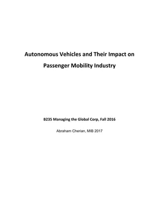 Autonomous Vehicles and Their Impact on
Passenger Mobility Industry
B235 Managing the Global Corp, Fall 2016
Abraham Cherian, MIB 2017
 