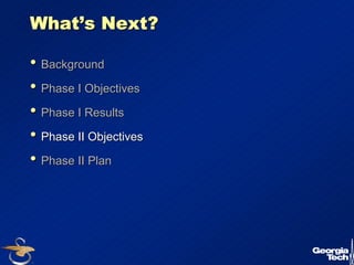 25 
What’’s Next? 
•• Background 
•• Phase I Objectives 
•• Phase I Results 
•• Phase II Objectives 
•• Phase II Plan 
 
