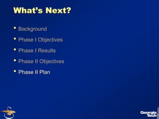 40 
What’’s Next? 
•• Background 
•• Phase I Objectives 
•• Phase I Results 
•• Phase II Objectives 
•• Phase II Plan 
 