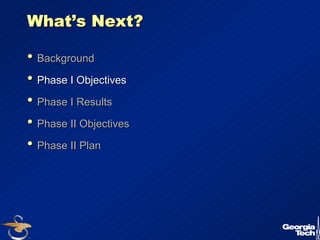 7 
What’’s Next? 
•• Background 
•• Phase I Objectives 
•• Phase I Results 
•• Phase II Objectives 
•• Phase II Plan 
 