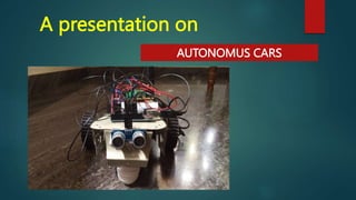 A presentation on
AUTONOMUS CARS
 