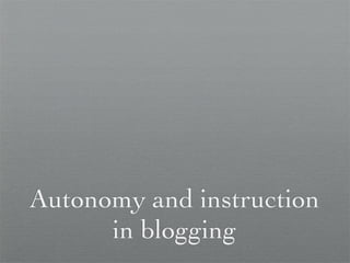 Autonomy and instruction
      in blogging
 