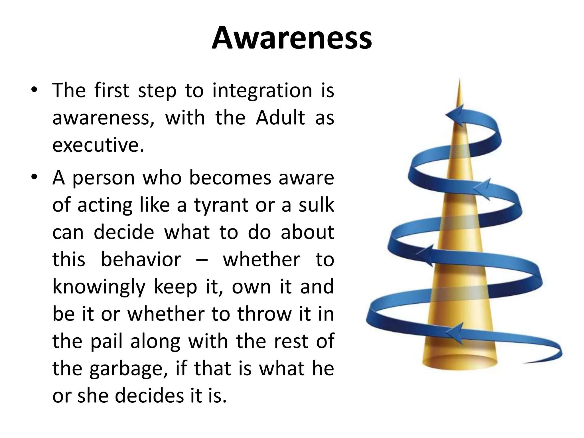 Awareness
• An aware person is all
there and fully aware.
• People who are aware
know where they are,
what they are doing and
how they feel about it.
 