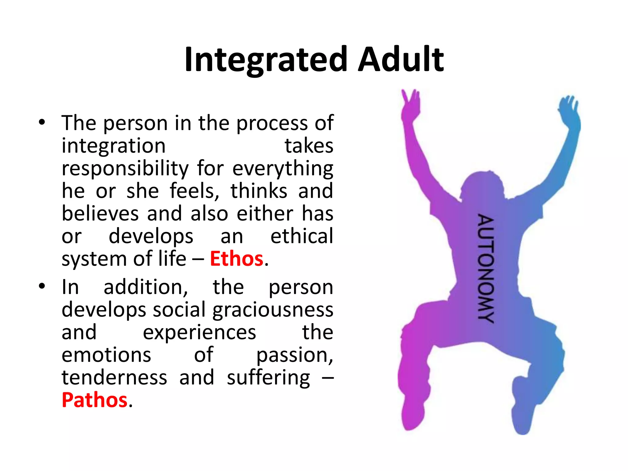 Autonomy
• Does autonomous
means being in adult
all the times?
• An autonomous
person engages in
problem solving
instead of passivity.
 