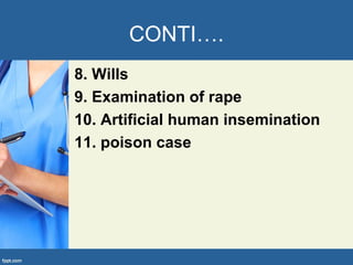 CONTI….
8. Wills
9. Examination of rape
10. Artificial human insemination
11. poison case
 