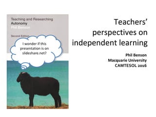 Teachers’
perspectives on
learner autonomy
Phil Benson
Macquarie University
CAMTESOL 2016
I wonder if this
presentation is on
slideshare.net?
I wonder if this
presentation is on
slideshare.net?
 
