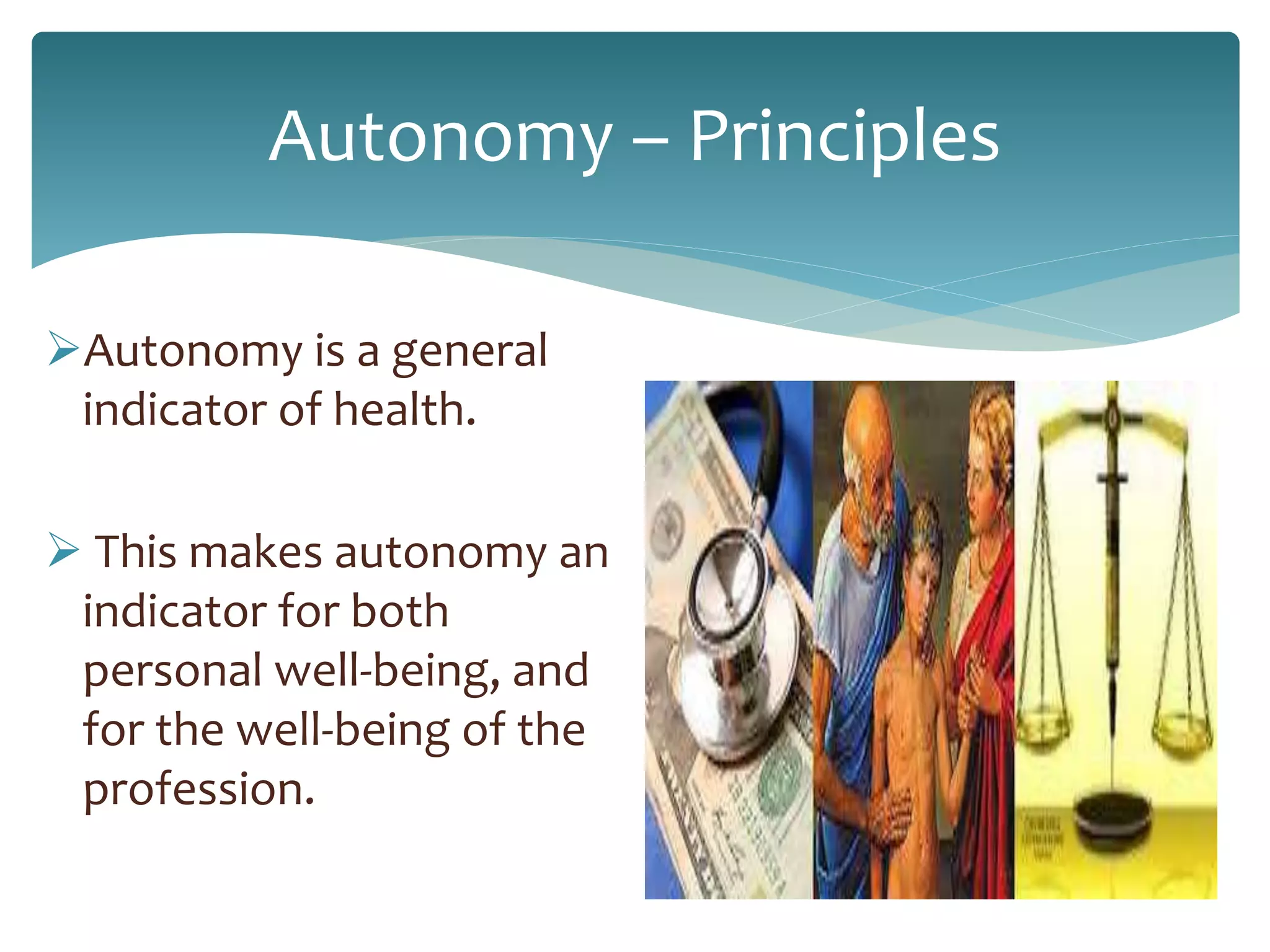 Autonomy – Principles
Autonomy is a general
indicator of health.
 This makes autonomy an
indicator for both
personal well-being, and
for the well-being of the
profession.
 