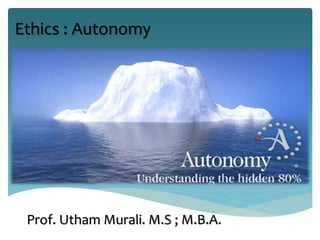 Prof. Utham Murali. M.S ; M.B.A.
Ethics : Autonomy
 
