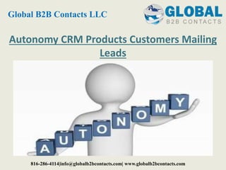 Autonomy CRM Products Customers Mailing
Leads
Global B2B Contacts LLC
816-286-4114|info@globalb2bcontacts.com| www.globalb2bcontacts.com
 