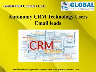 Global B2B Contacts LLC
816-286-4114|info@globalb2bcontacts.com| www.globalb2bcontacts.com
Autonomy CRM Technology Users
Email leads
 