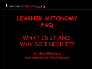 LEARNER AUTONOMY FAQ WHAT IS IT AND  WHY DO I NEED IT? By Hayo Reinders www.innovationinteaching.org 