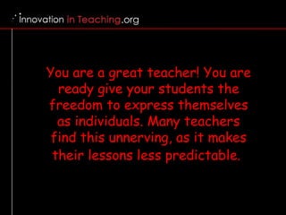 You are a great teacher! You are ready give your students the freedom to express themselves as individuals. Many teachers ...