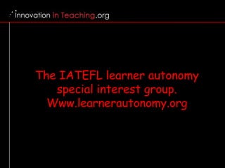 The IATEFL learner autonomy special interest group. Www.learnerautonomy.org 