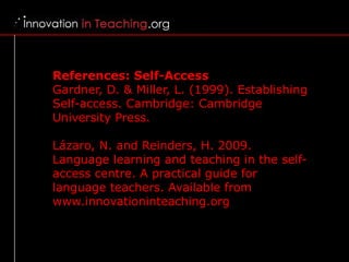 References: Self-Access Gardner, D. & Miller, L. (1999). Establishing Self-access. Cambridge: Cambridge University Press. ...