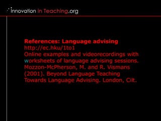 References: Language advising  http://ec.hku/1to1   Online examples and videorecordings with worksheets of language advisi...