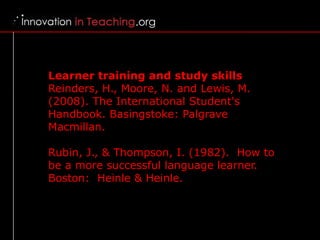 Learner training and study skills   Reinders, H., Moore, N. and Lewis, M. (2008). The International Student's Handbook. Ba...