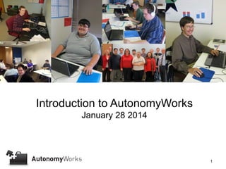 Introduction to AutonomyWorks
January 28 2014

1

 