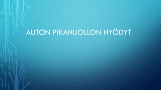 AUTON PIKAHUOLLON HYÖDYT
 