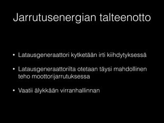 Haasteellisimmat 
järjestelmät 
• Polttoainekäyttöinen lisälämmitin 
• Hyötyajoneuvot, joissa paljon elektroniikkaa (esim. 
hälytysajoneuvot) 
• Start-stop-automatiikalla varustetut ajoneuvot 
• Jarrutusenergian talteenotto 
• Käynnistys ei vaadi paljon energiaa, mutta liian tyhjä 
akku ei kykene antamaan riittävän suurta hetkellistä 
tehoa käynnistykseen. 
 