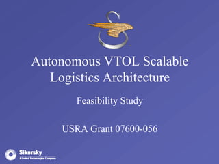 Autonomous VTOL Scalable 
Logistics Architecture 
Feasibility Study 
USRA Grant 07600-056 
 