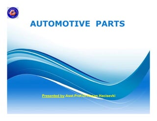 AUTOMOTIVE PARTSAUTOMOTIVE PARTS
Presented by:Asst.Prof.Dr.Hasan Hacisevki
Free Powerpoint Templates
Page 1
Free Powerpoint Templates
 