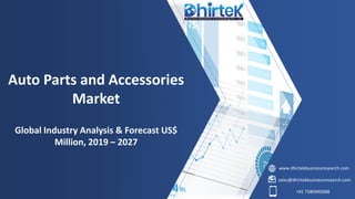 www.dhirtekbusinessresearch.com
sales@dhirtekbusinessresearch.com
+91 7580990088
Auto Parts and Accessories
Market
Global Industry Analysis & Forecast US$
Million, 2019 – 2027
 