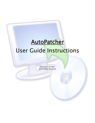 AutoPatcher
User Guide Instructions

         Revised 4/28/2008
        @All Rights Reserved
 