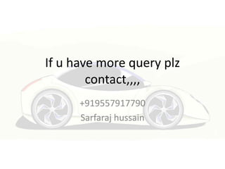 If u have more query plz
contact,,,,
+919557917790
Sarfaraj hussain
 