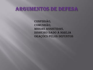 Confissão,
comunhão,
missas assistidas,
Dinheiro dado À igreja
orações pelos defuntos
 