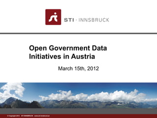 www.sti-innsbruck.at© Copyright 2012 STI INNSBRUCK www.sti-innsbruck.at
Open Government Data
Initiatives in Austria
March 15th, 2012
 