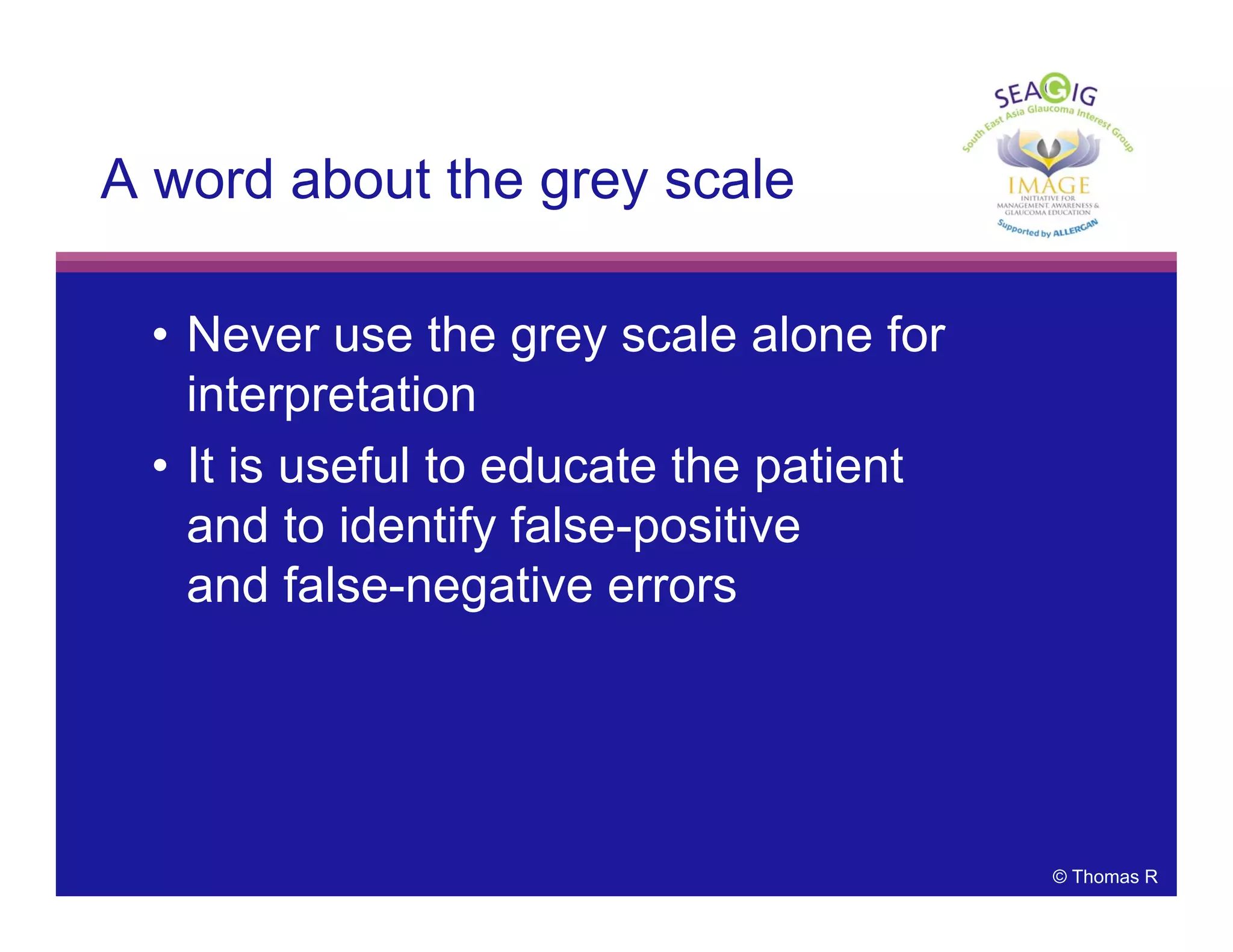 © Thomas R
A word about the grey scale
• Never use the grey scale alone for
interpretation
• It is useful to educate the patient
and to identify false-positive
and false-negative errors
 