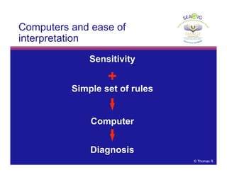 © Thomas R
Computers and ease of
interpretation
Sensitivity
+
Simple set of rules
Computer
Diagnosis
 