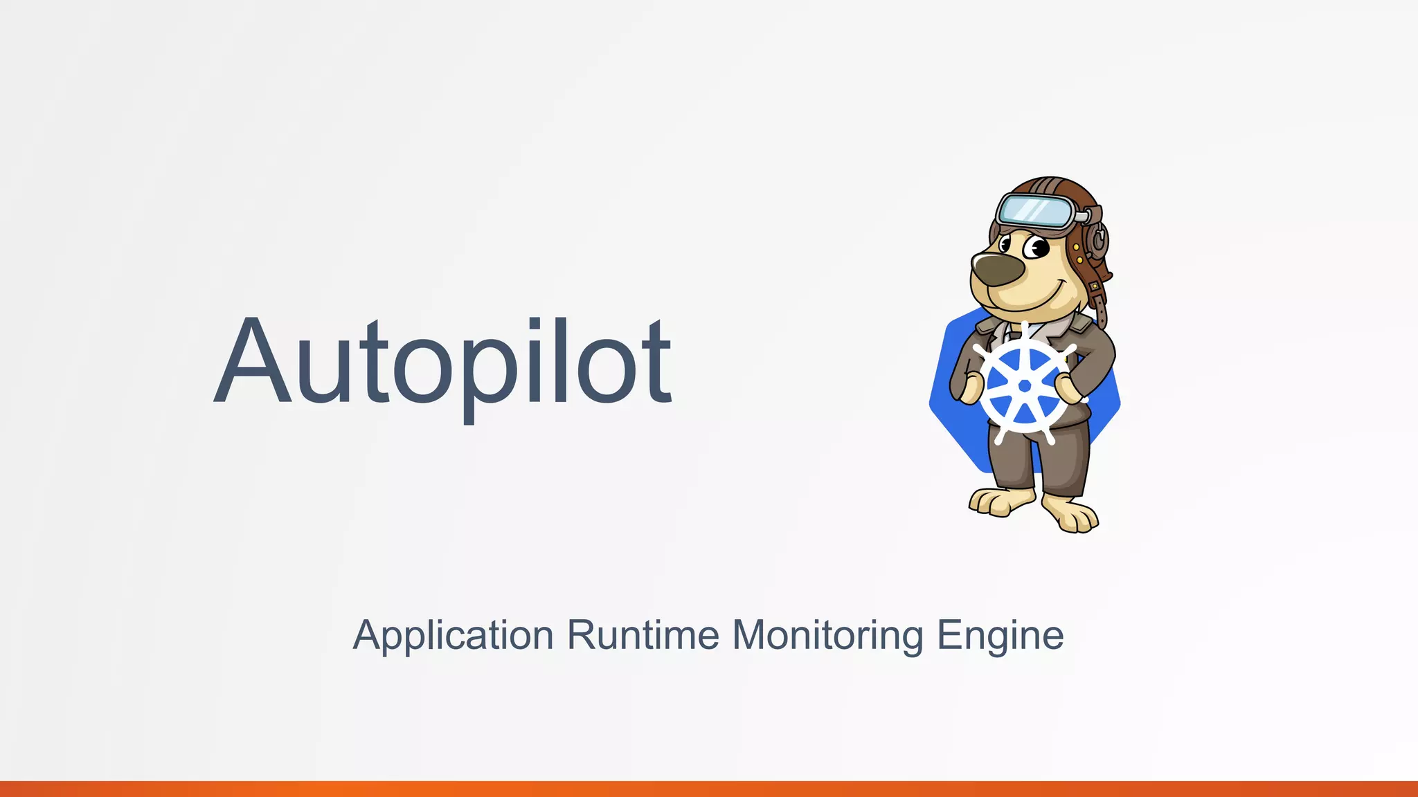 Autopilot
Application Runtime Monitoring Engine
 