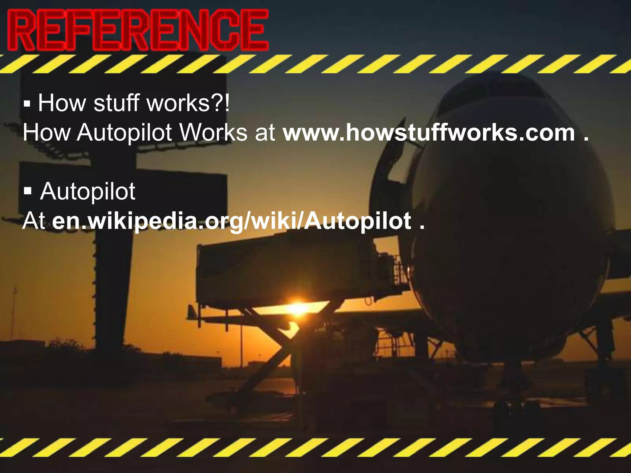  How stuff works?!
How Autopilot Works at www.howstuffworks.com .
 Autopilot
At en.wikipedia.org/wiki/Autopilot .
 