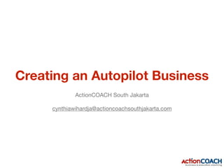 Creating an Autopilot Business
ActionCOACH South Jakarta

cynthiawihardja@actioncoachsouthjakarta.com
 