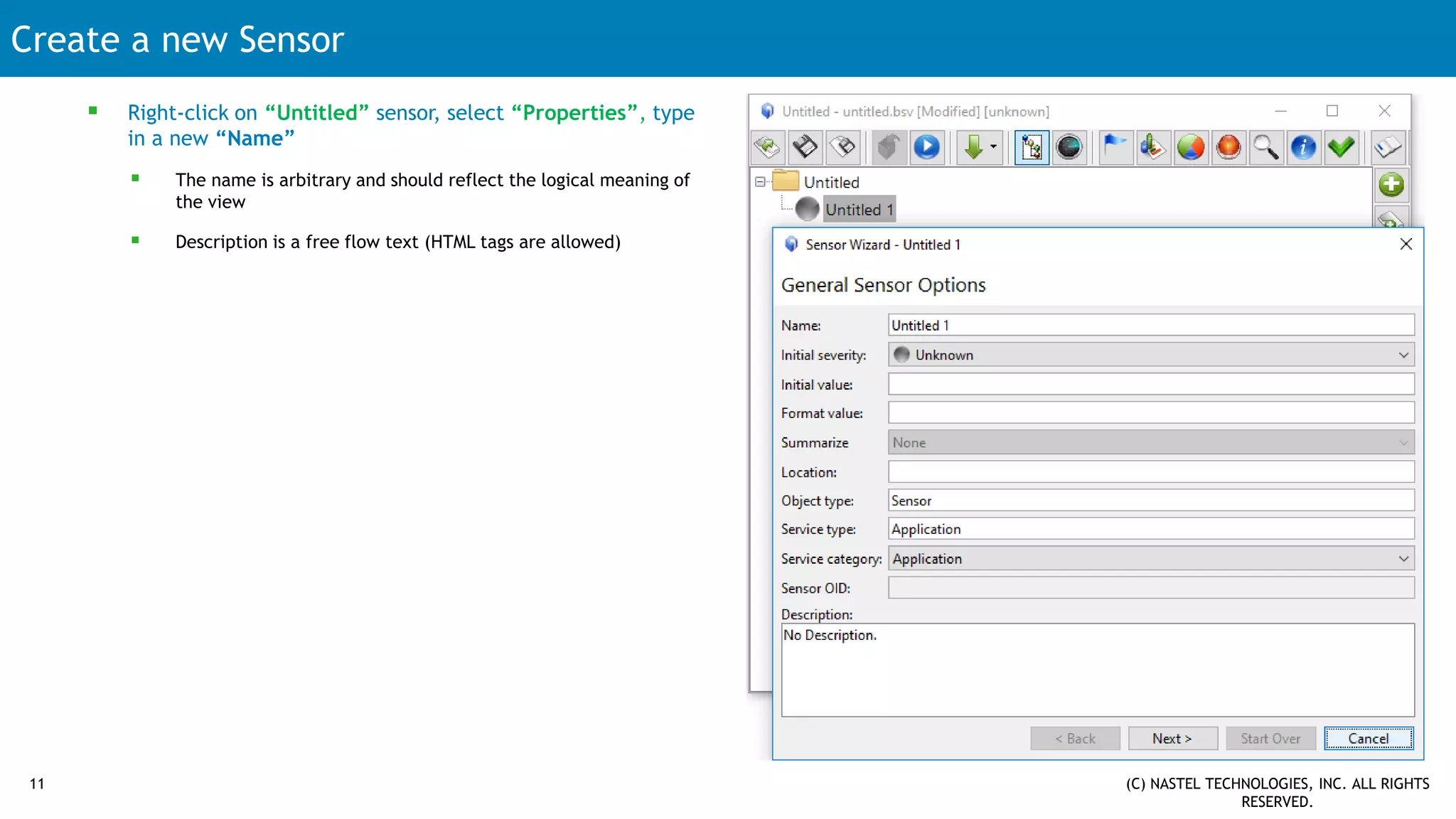 Create a new Sensor
11 (C) NASTEL TECHNOLOGIES, INC. ALL RIGHTS
RESERVED.
 Right-click on “Untitled” sensor, select “Properties”, type
in a new “Name”
 The name is arbitrary and should reflect the logical meaning of
the view
 Description is a free flow text (HTML tags are allowed)
 