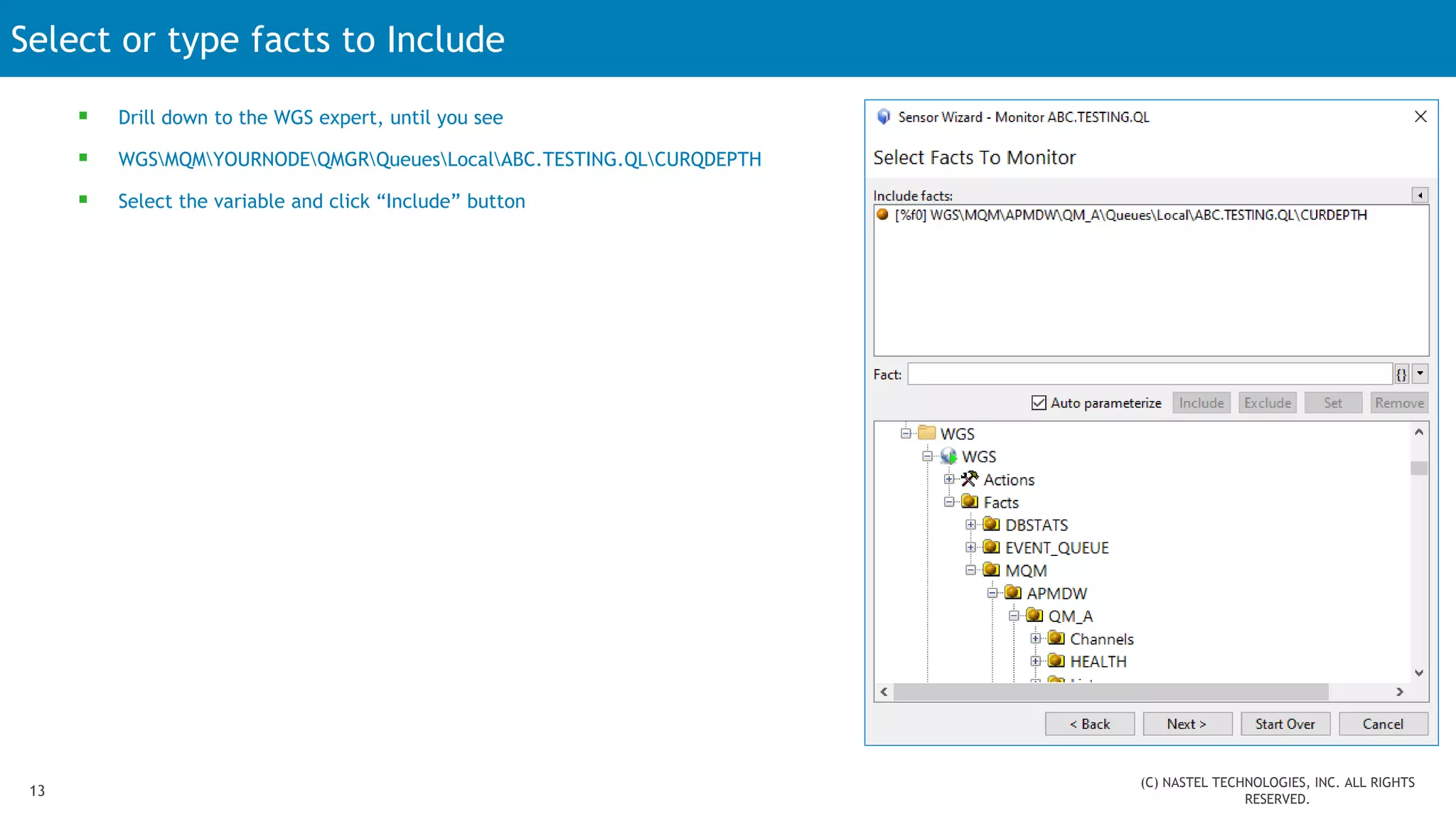 Select or type facts to Include
13
(C) NASTEL TECHNOLOGIES, INC. ALL RIGHTS
RESERVED.
 Drill down to the WGS expert, until you see
 WGSMQMYOURNODEQMGRQueuesLocalABC.TESTING.QLCURQDEPTH
 Select the variable and click “Include” button
 
