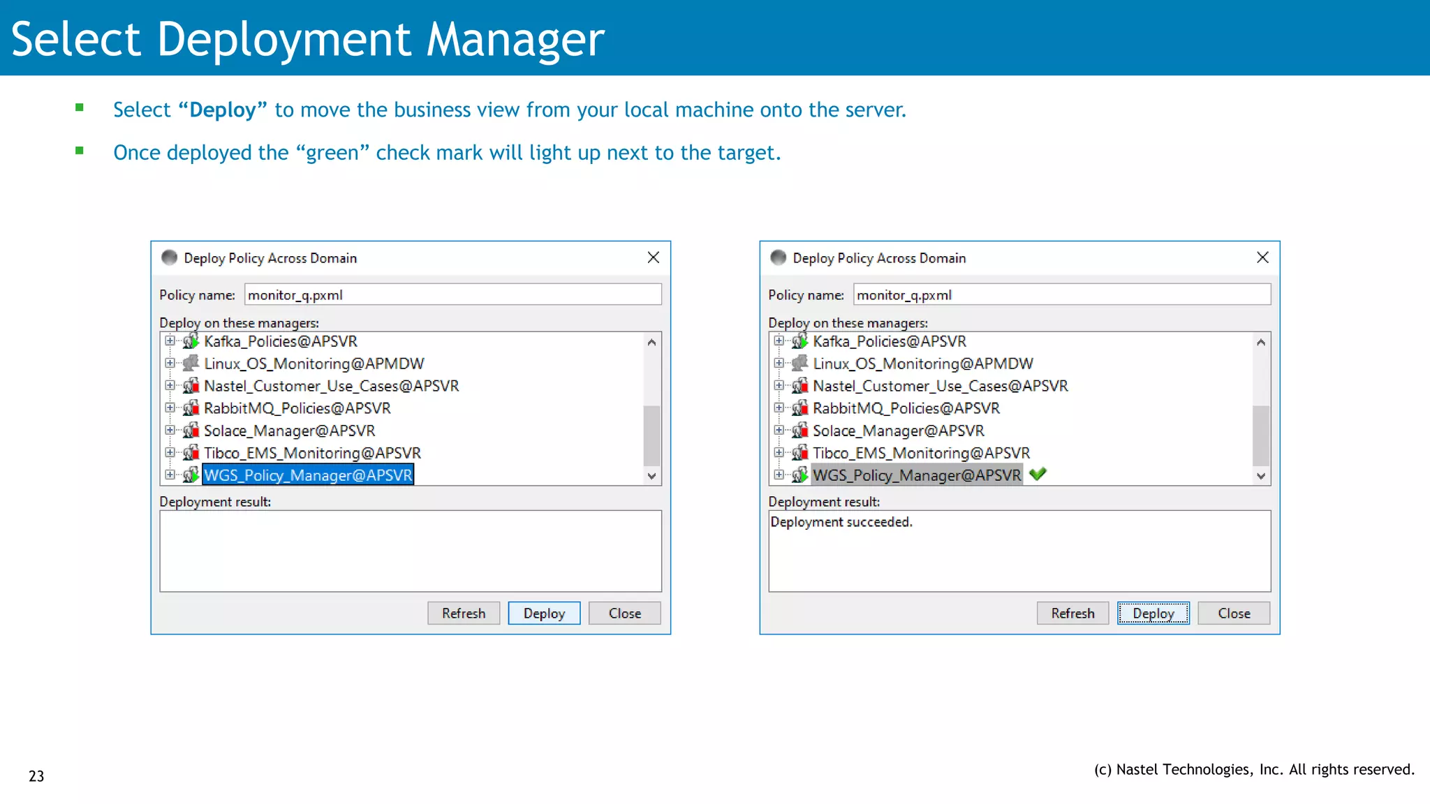 Select Deployment Manager
 Select “Deploy” to move the business view from your local machine onto the server.
 Once deployed the “green” check mark will light up next to the target.
(c) Nastel Technologies, Inc. All rights reserved.23
 