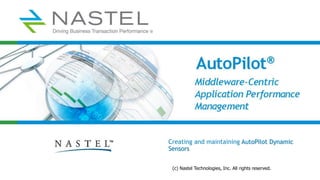 Creating and maintaining AutoPilot Dynamic
Sensors
(c) Nastel Technologies, Inc. All rights reserved.
 