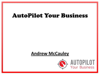 AutoPilot Your Business

Andrew McCauley

 