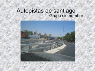 Autopistas de santiago Grupo sin nombre 