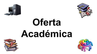 Oferta
Académica
 