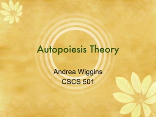 Autopoiesis Theory Andrea Wiggins CSCS 501 
