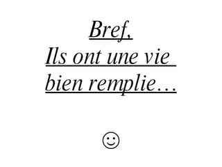 Bref, Ils ont une vie  bien remplie… ☺ 