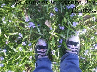 Ils aiment la nature, les fleurs… 