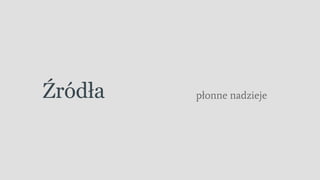 Źródła płonne nadzieje
 